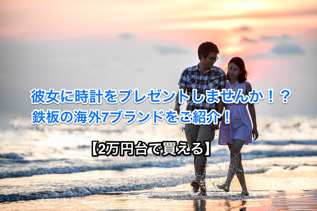 彼女に時計をプレゼント！2万円台で買える鉄板の海外7ブランド紹介【2020年最新】　アイキャッチ